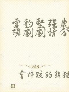 雪豹坚强岁月电视剧剧情分集介绍