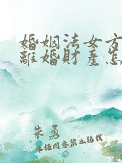 婚姻法女方出轨离婚财产怎么分