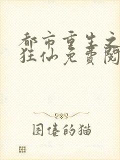 都市重生之都市狂仙免费阅读
