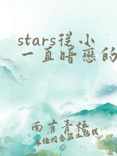 stars从小一直暗恋的青梅竹马突然告诉
