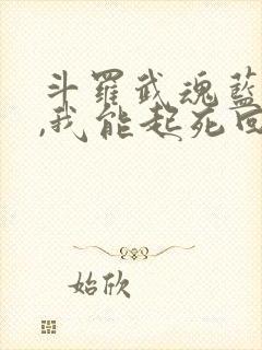 斗罗武魂蓝银草,我能起死回生免费