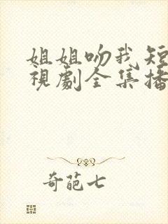 姐姐吻我短剧电视剧全集播放免费观看