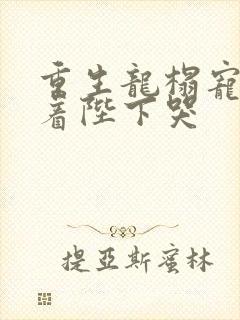 重生龙榻宠妃抱着陛下哭