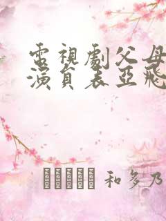 电视剧父母爱情演员表亚飞