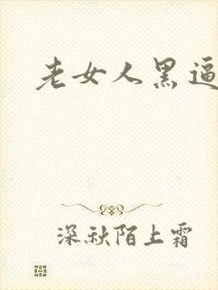 老女人黑逼