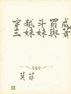 穿越斗罗成为唐三妹妹与萧炎的小说