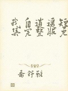 我自逍遥短剧全集完整版免费观看