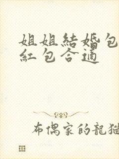 姐姐结婚包多少红包合适