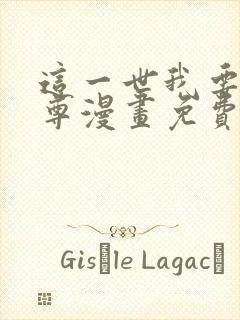 这一世我要当至尊漫画免费下拉