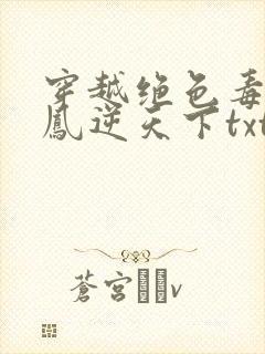 穿越绝色毒妃:凤逆天下txt下载