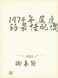 1974年属虎的最佳配偶属相