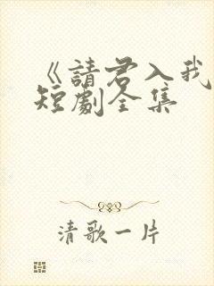 《请君入我怀》短剧全集