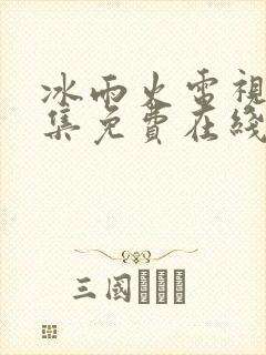 冰雨火电视剧全集免费在线观看