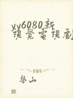 yy6080新视觉电视剧免费观看在线播放