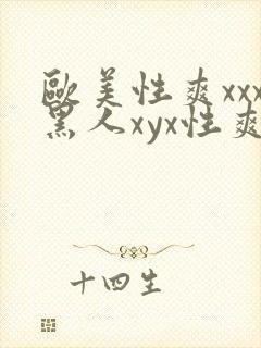 欧美性爽xxx黑人xyx性爽