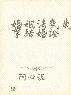 婚姻法几岁可以拿结婚证