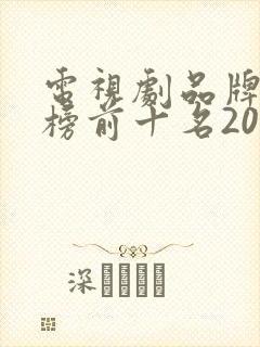 电视剧品牌排行榜前十名2020