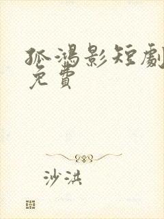 孤鸿影短剧全集免费