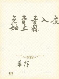 免费看入夜,对她上瘾