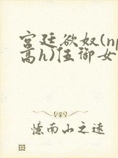 宫廷欲奴(np高h)伍御女