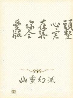 爱你在心头短剧版全集完整版在线观看