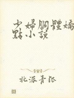 少妇胴体娇羞轻点小说