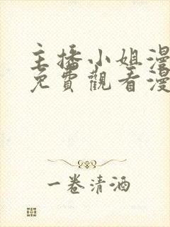 主播小姐漫画画免费观看漫画下拉式土豪漫画