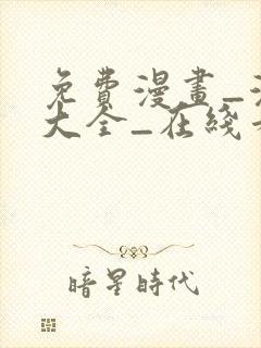 免费漫画_漫画大全_在线看漫画的网站