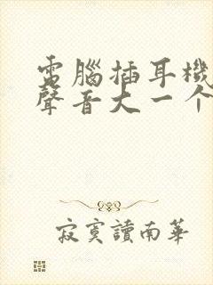 电脑插耳机一个声音大一个声音小