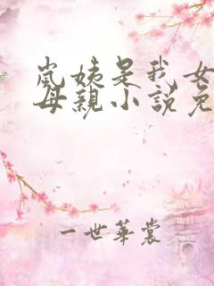 岚姨是我女朋友母亲小说免费阅读