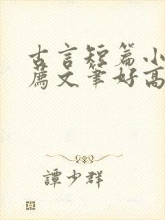 古言短篇小说推荐文笔好高质量