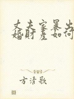 丈夫家暴出轨离婚财产如何分割