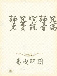 师兄啊师兄全集免费观看高清