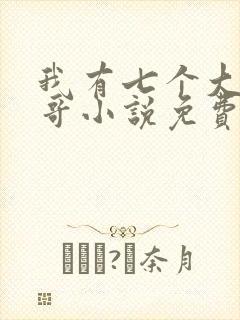 我有七个大佬哥哥小说免费阅读全部