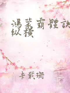 鸿蒙霸体诀全文纵横