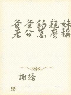 爸爸的亲妹妹的老公怎么称呼