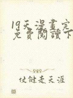 19天漫画完整免费阅读下拉式六漫画