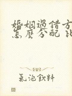 婚姻过错方财产怎么分配 比例