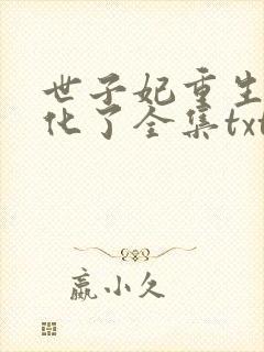 世子妃重生后黑化了全集txt全文下载