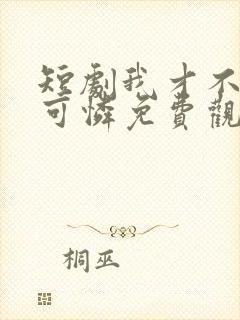 短剧我才不是小可怜免费观看