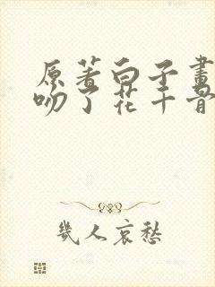 原著白子画几次吻了花千骨