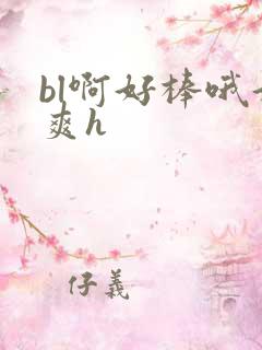 bl啊好棒哦好爽h