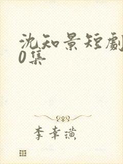 沈知景短剧100集