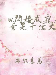 w闪婚成宠老公竟是千亿大佬