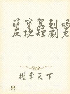 萌宝驾到妈咪大反攻短剧免费观看