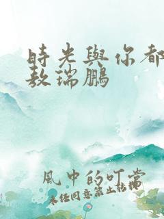 时光与你都很甜敖瑞鹏