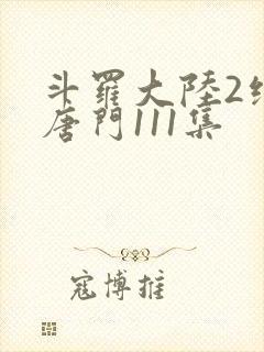 斗罗大陆2绝世唐门111集