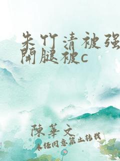 朱竹清被强行扒开腿被c