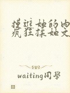 摸进她的内裤里疯狂揉她文