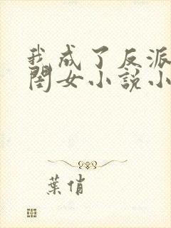 我成了反派的亲闺女小说小说